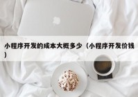 小程序开发的成本大概多少（小程序开发价钱）